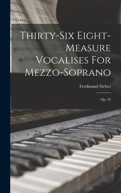 Thirty-six Eight-measure Vocalises For Mezzo-soprano: Op. 93 - Ferdinand Sieber