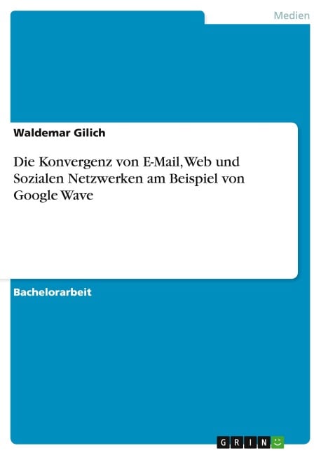 Die Konvergenz von E-Mail, Web und Sozialen Netzwerken am Beispiel von Google Wave - Waldemar Gilich