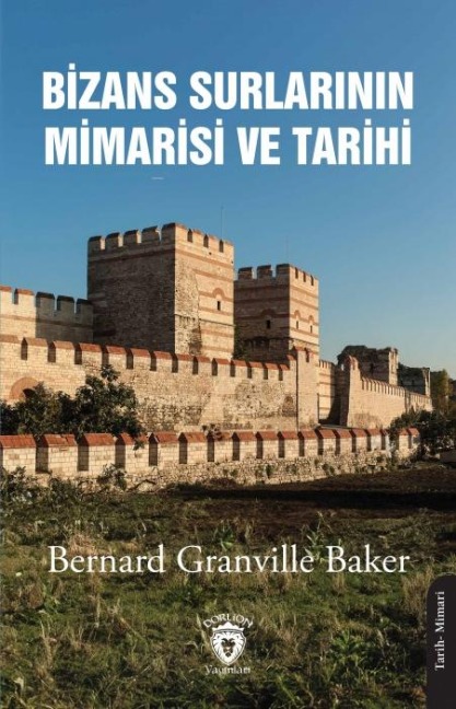 Bizans Surlarinin Mimarisi ve Tarihi 1910 - Bernard Granville Baker