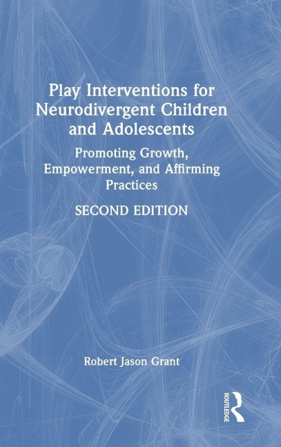 Play Interventions for Neurodivergent Children and Adolescents - Robert Jason Grant