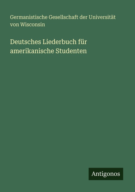 Deutsches Liederbuch für amerikanische Studenten - Germanistische Gesellschaft der Universität von Wisconsin