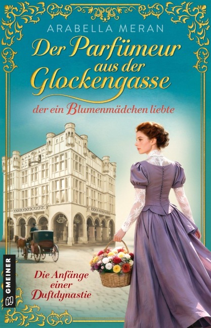 Der Parfümeur aus der Glockengasse, der ein Blumenmädchen liebte - Die Anfänge einer Duftdynastie - Arabella Meran