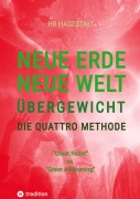 Cover-Bild zum Titel 'NEUE ERDE - NEUE WELT - ÜBERGEWICHT - Die Quattro Methode   ...bei Fettleibigkeit, Ess-Sucht, Adipositas, Übergewicht, etc' von 'Hr Hagestalt'
