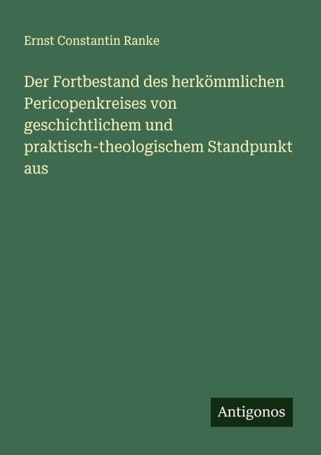 Der Fortbestand des herkömmlichen Pericopenkreises von geschichtlichem und praktisch-theologischem Standpunkt aus - Ernst Constantin Ranke