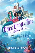 Once Upon a Tide: A Mermaid's Tale - Stephanie Kate Strohm