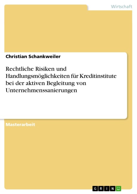 Rechtliche Risiken und Handlungsmöglichkeiten für Kreditinstitute bei der aktiven Begleitung von Unternehmenssanierungen - Christian Schankweiler