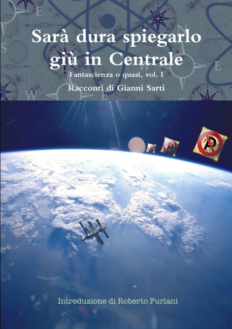 Sarà dura spiegarlo giù in Centrale - Vol. I - Gianni Sarti