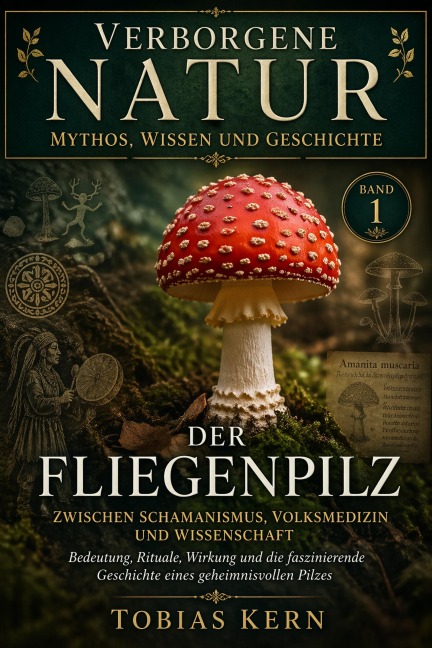 Der Fliegenpilz: Mythos, Geschichte und geheimes Wissen eines faszinierenden Naturphänomens - Tobias Kern