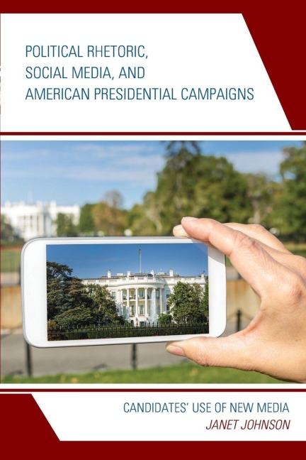 Political Rhetoric, Social Media, and American Presidential Campaigns - Janet Johnson