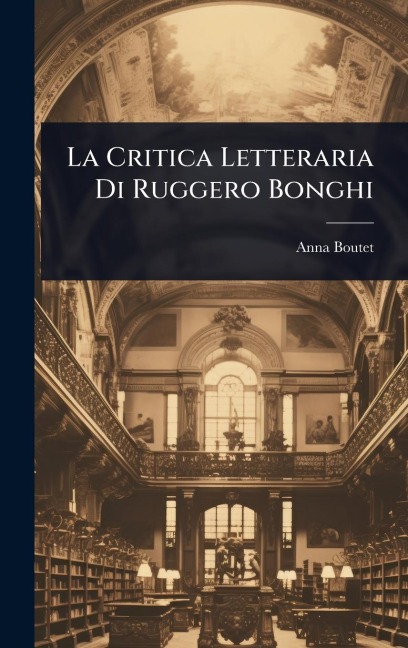 La Critica Letteraria Di Ruggero Bonghi - Anna Boutet