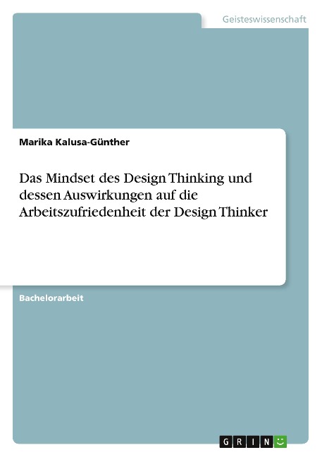 Das Mindset des Design Thinking und dessen Auswirkungen auf die Arbeitszufriedenheit der Design Thinker - Marika Kalusa-Günther