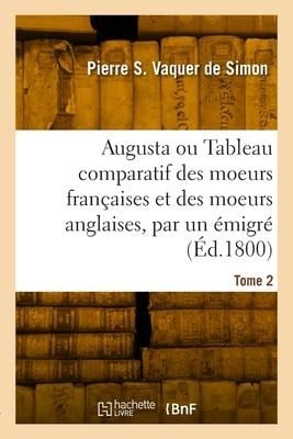 Augusta ou Tableau comparatif des moeurs françaises et des moeurs anglaises, par un émigré. Tome 2 - Pierre Salomon Vaquer de Simon