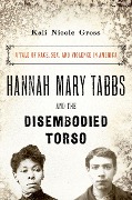 Cover-Bild zum Titel 'Hannah Mary Tabbs and the Disembodied Torso' von 'Kali Nicole Gross'