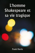 Cover-Bild zum Titel 'L'homme Shakespeare et sa vie tragique' von 'Frank Harris'