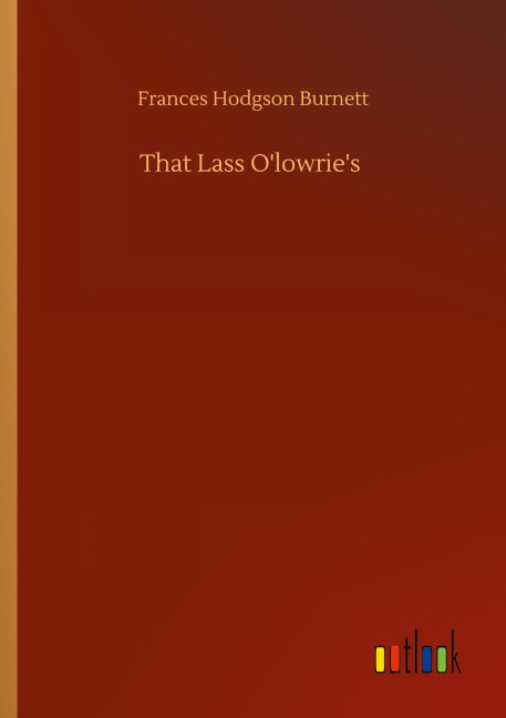 That Lass O'lowrie's - Frances Hodgson Burnett