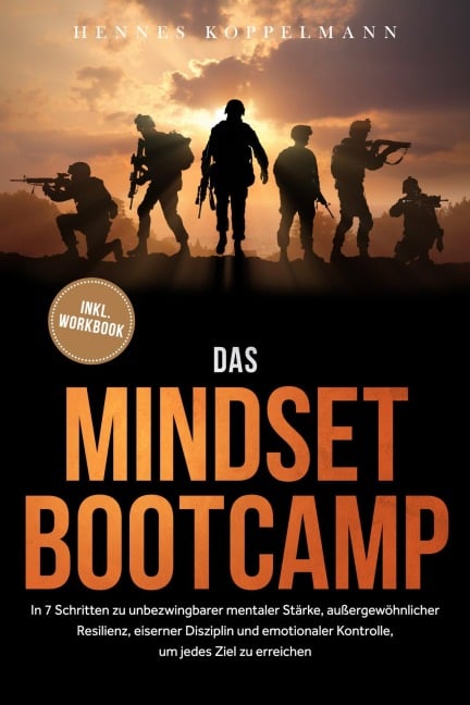 Das Mindset Bootcamp: In 7 Schritten zu unbezwingbarer mentaler Stärke, außergewöhnlicher Resilienz, eiserner Disziplin und emotionaler Kontrolle, um jedes Ziel zu erreichen - inkl. Workbook - Hennes Koppelmann