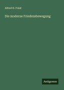 Cover-Bild zum Titel 'Die moderne Friedensbewegung' von 'Alfred H. Fried'