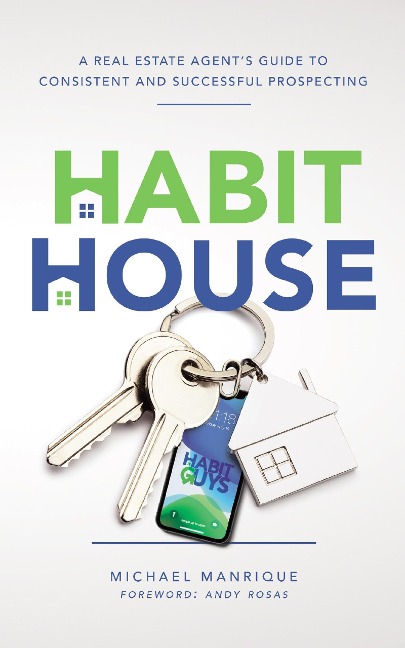 The Habit House: A Real Estate Agent's Guide to Consistent and Successful Prospecting - Michael Manrique