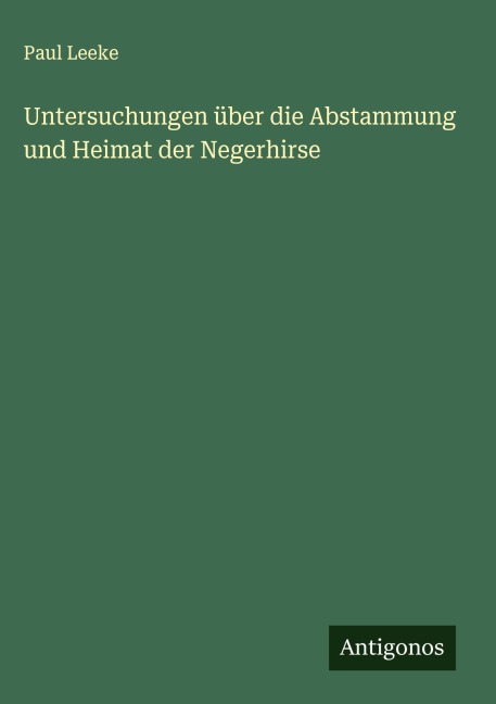 Untersuchungen über die Abstammung und Heimat der Negerhirse - Paul Leeke