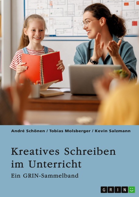 Kreatives Schreiben im Unterricht. Chancen und Grenzen der Schreibdidaktik - André Schönen, Tobias Molsberger, Kevin Salzmann