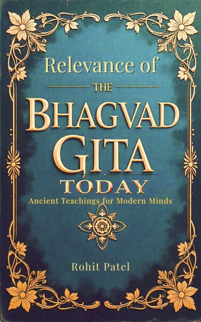 Relevance Of The Bhagvad Gita Today-Ancient Teachings for Modern Minds - Rohit Patel