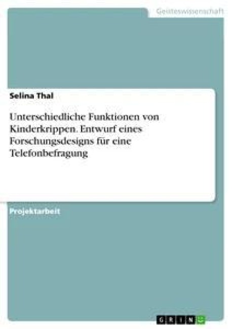 Unterschiedliche Funktionen von Kinderkrippen. Entwurf eines Forschungsdesigns für eine Telefonbefragung - Selina Thal