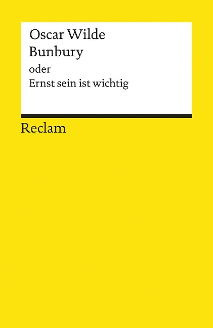 Bunbury oder Ernst sein ist wichtig. Eine triviale Komödie für ernsthafte Leute - Oscar Wilde