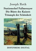 Cover-Bild zum Titel 'Stationschef Fallmerayer / Die Büste des Kaisers / Triumph der Schönheit' von 'Joseph Roth'