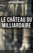 Cover-Bild zum Titel 'Le Château du Milliardaire - L'intégrale' von 'Arthur Bernède'