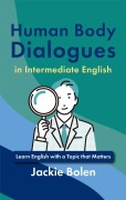 Cover-Bild zum Titel 'Human Body Dialogues in Intermediate English: Learn English with a Topic that Matters' von 'Jackie Bolen'