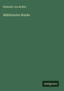 Cover-Bild zum Titel 'Militärische Werke' von 'Helmuth Von Moltke'