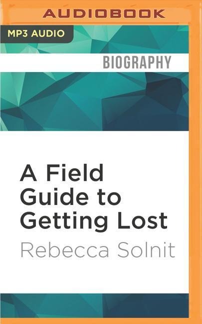 A Field Guide to Getting Lost - Rebecca Solnit