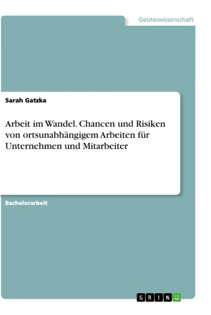 Arbeit im Wandel. Chancen und Risiken von ortsunabhängigem Arbeiten für Unternehmen und Mitarbeiter - Sarah Gatzka