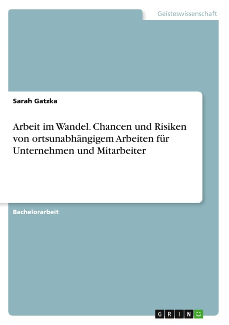 Arbeit im Wandel. Chancen und Risiken von ortsunabhängigem Arbeiten für Unternehmen und Mitarbeiter - Sarah Gatzka