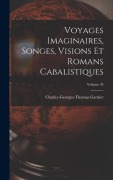 Cover-Bild zum Titel 'Voyages Imaginaires, Songes, Visions Et Romans Cabalistiques; Volume 34' von 'Charles-Georges-Thomas Garnier'