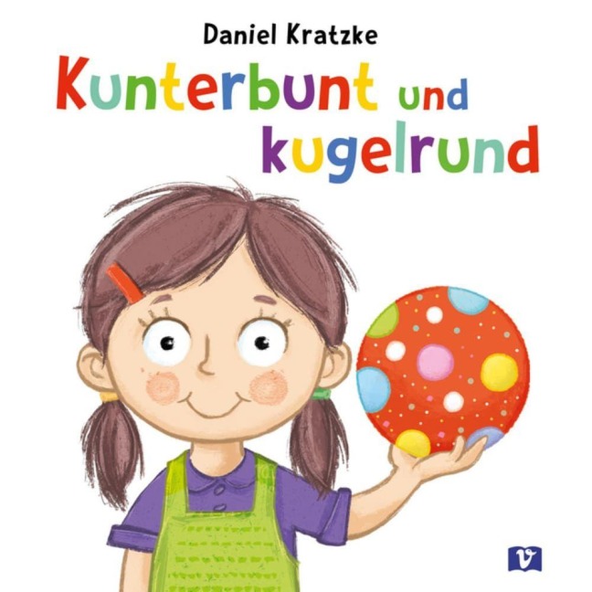 Kunterbunt und kugelrund. Bilderbuch - Daniel Kratzke