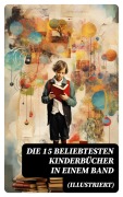 Cover-Bild zum Titel 'Die 15 beliebtesten Kinderbücher in einem Band (Illustriert)' von 'Agnes Sapper, Robert Louis Stevenson, Frances Hodgson Burnett, Rudyard Kipling, Carlo Collodi'