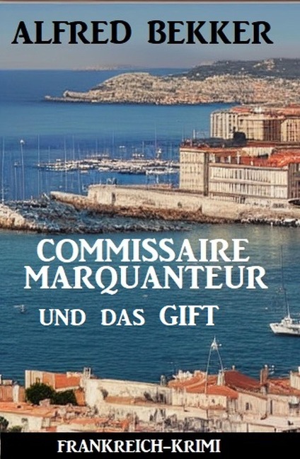 Commissaire Marquanteur und das Gift: Frankreich Krimi - Alfred Bekker