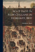 Eight Days in New-Orleans in February, 1847 - Albert James Pickett