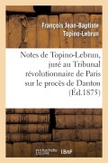 Cover-Bild zum Titel 'Notes de Topino-Lebrun, Juré Au Tribunal Révolutionnaire de Paris Sur Le Procès de Danton' von 'François Jean-Baptiste Topino-Lebrun'