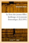 Cover-Bild zum Titel 'Le livre des jeunes filles. Jardinage et économie domestique' von 'Barot-A'