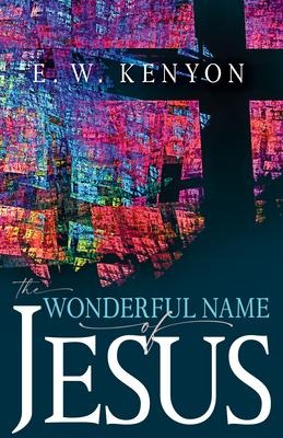 The Wonderful Name of Jesus - E W Kenyon