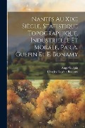 Cover-Bild zum Titel 'Nantes Au Xixe Siècle, Statistique Topographique, Industrielle Et Morale, Par A. Guépin Et E. Bonamy' von 'Ange Guépin, Charles Eugène Bonamy'