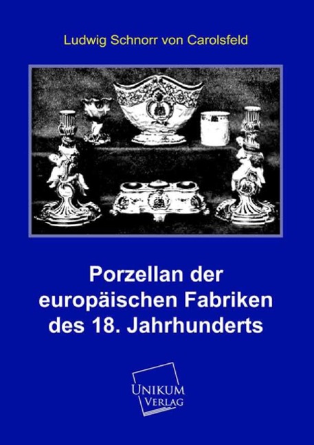Porzellan der europäischen Fabriken des 18. Jahrhunderts - Ludwig Schnorr Von Carolsfeld