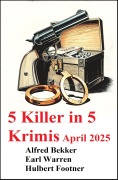 Cover-Bild zum Titel '5 Killer in 5 Krimis April 2025' von 'Alfred Bekker, Earl Warren, Hulbert Footner'