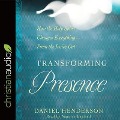 Transforming Presence: How the Holy Spirit Changes Everything-From the Inside Out - Daniel Henderson