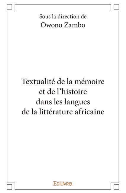 Textualité de la mémoire et de l'histoire dans les langues de la littérature africaine - Claude Éric Owono Zambo