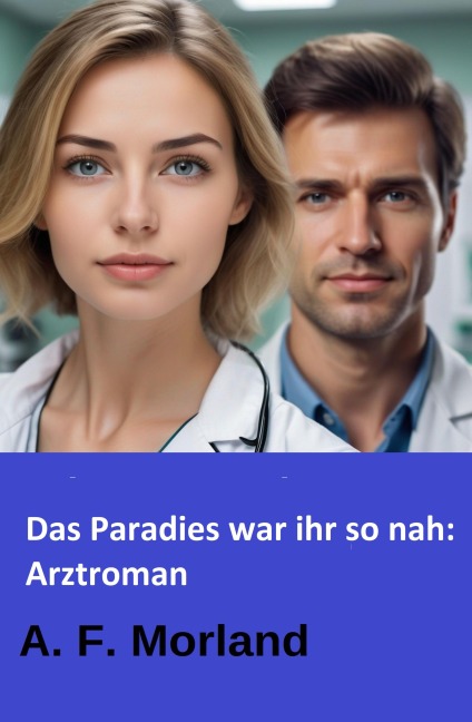 Das Paradies war ihr so nah: Arztroman - A. F. Morland