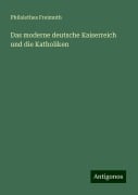 Das moderne deutsche Kaiserreich und die Katholiken - Philalethes Freimuth