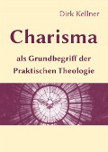 Cover-Bild zum Titel 'Charisma als Grundbegriff der Praktischen Theologie' von 'Dirk Kellner'
